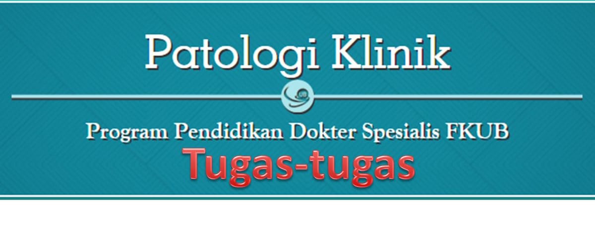Tugas-tugas PPDS Patologi Klinik Fakultas Kedokteran Universitas Brawijaya